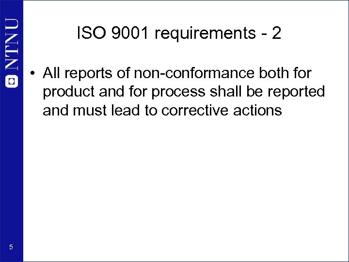 ISO 9001 requirements - 2 • All reports of non-conformance both for product and