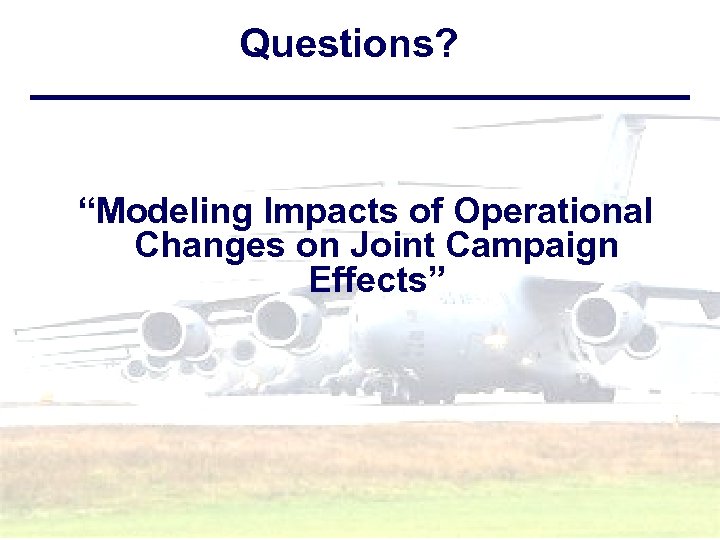 Questions? “Modeling Impacts of Operational Changes on Joint Campaign Effects” 19 