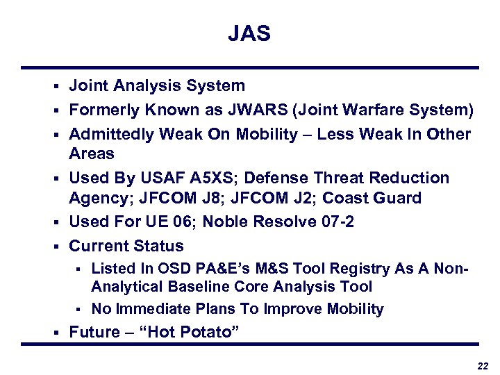 JAS § § § Joint Analysis System Formerly Known as JWARS (Joint Warfare System)