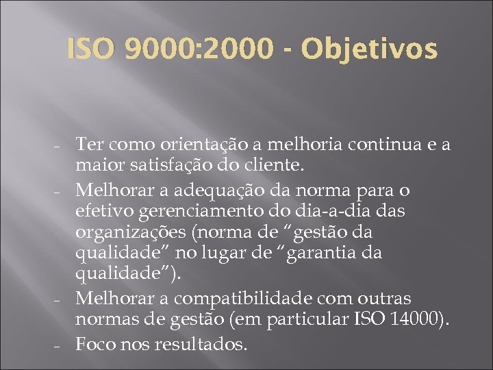 ISO 9000: 2000 - Objetivos – – Ter como orientação a melhoria continua e