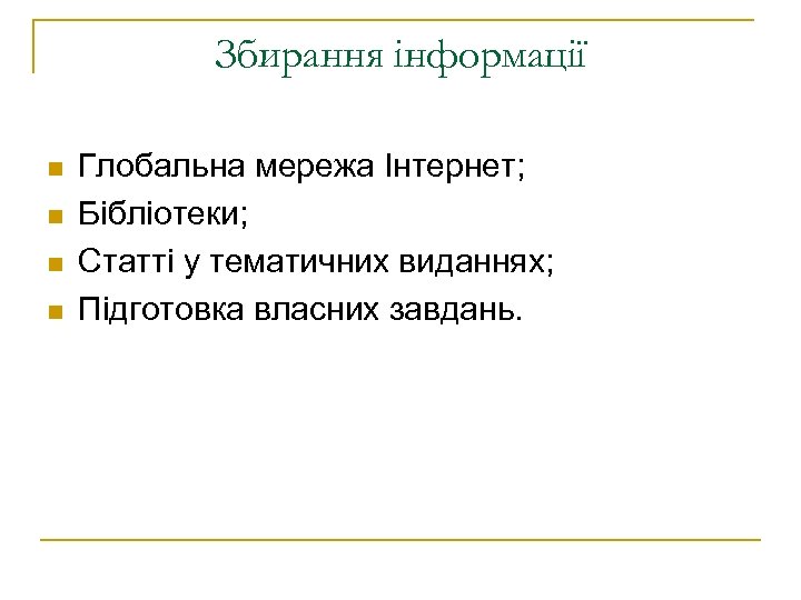 Збирання інформації n n Глобальна мережа Інтернет; Бібліотеки; Статті у тематичних виданнях; Підготовка власних