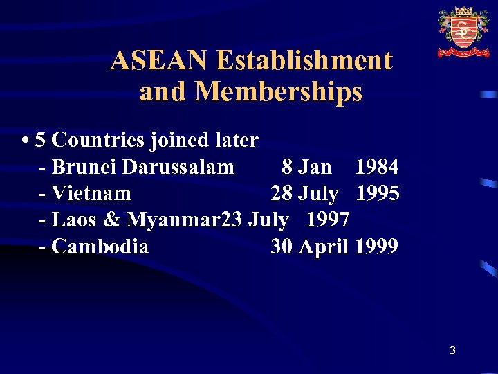 ASEAN Establishment and Memberships • 5 Countries joined later - Brunei Darussalam 8 Jan