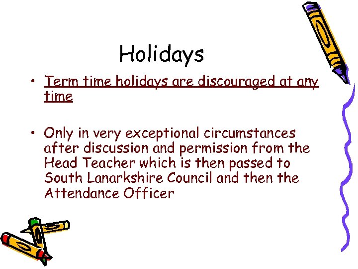 Holidays • Term time holidays are discouraged at any time • Only in very