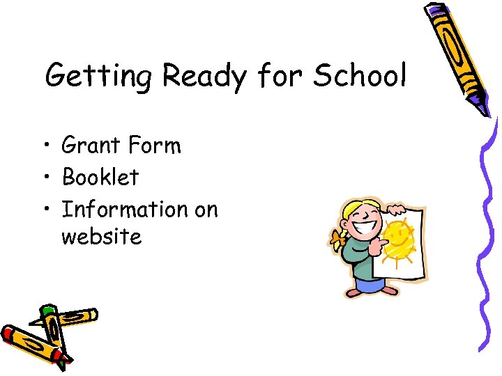 Getting Ready for School • Grant Form • Booklet • Information on website 