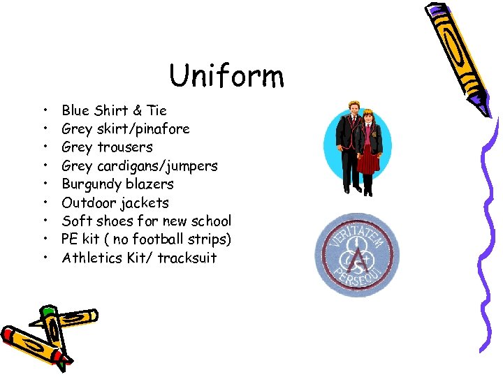 Uniform • • • Blue Shirt & Tie Grey skirt/pinafore Grey trousers Grey cardigans/jumpers