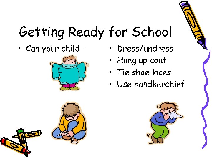 Getting Ready for School • Can your child - • • Dress/undress Hang up