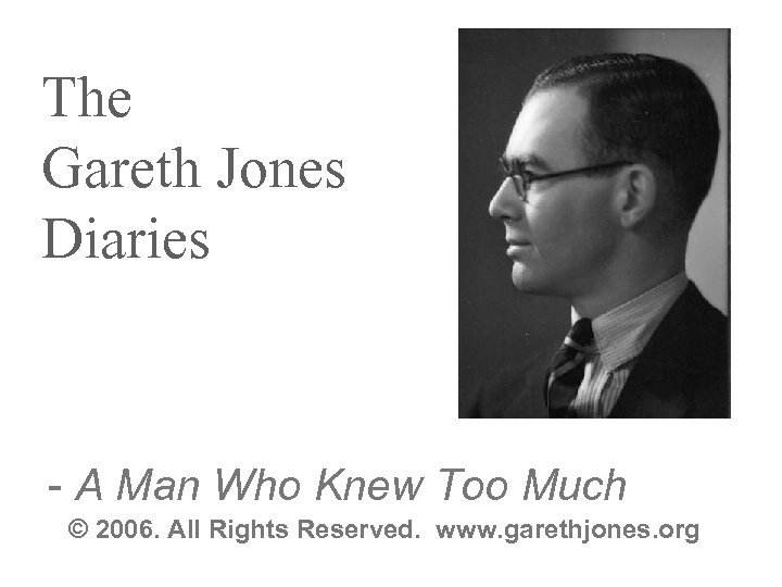 The Gareth Jones Diaries - A Man Who Knew Too Much © 2006. All