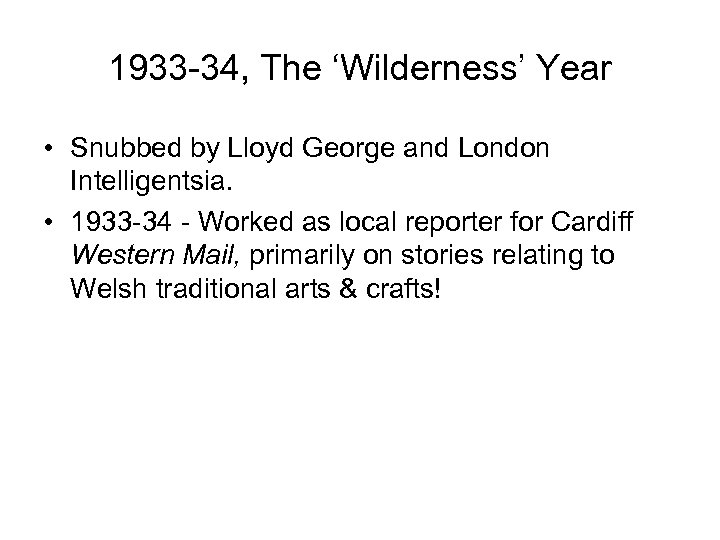 1933 -34, The ‘Wilderness’ Year • Snubbed by Lloyd George and London Intelligentsia. •