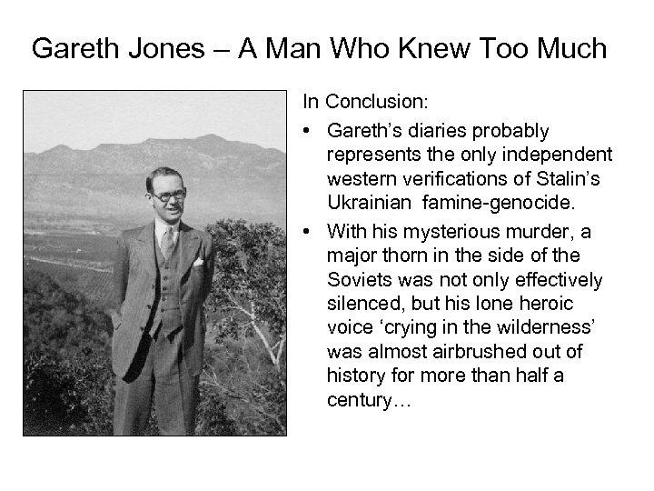 Gareth Jones – A Man Who Knew Too Much In Conclusion: • Gareth’s diaries