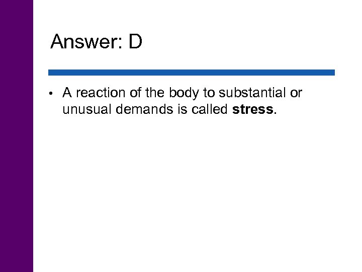Answer: D • A reaction of the body to substantial or unusual demands is