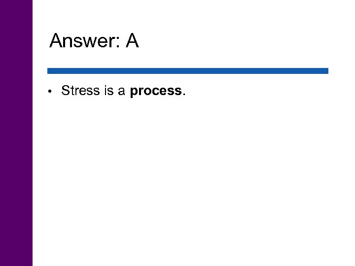 Answer: A • Stress is a process. 