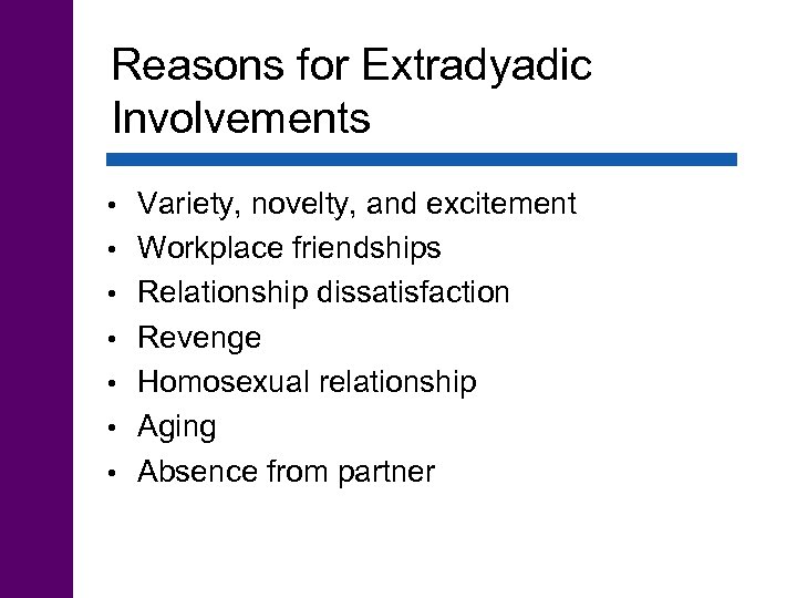 Reasons for Extradyadic Involvements • • Variety, novelty, and excitement Workplace friendships Relationship dissatisfaction