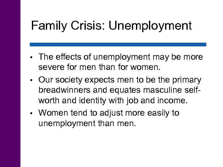 Family Crisis: Unemployment The effects of unemployment may be more severe for men than