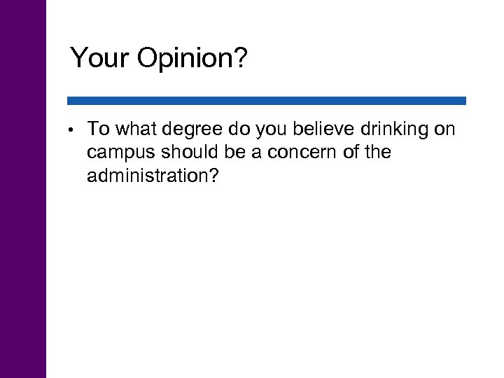 Your Opinion? • To what degree do you believe drinking on campus should be