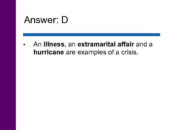 Answer: D • An illness, an extramarital affair and a hurricane are examples of