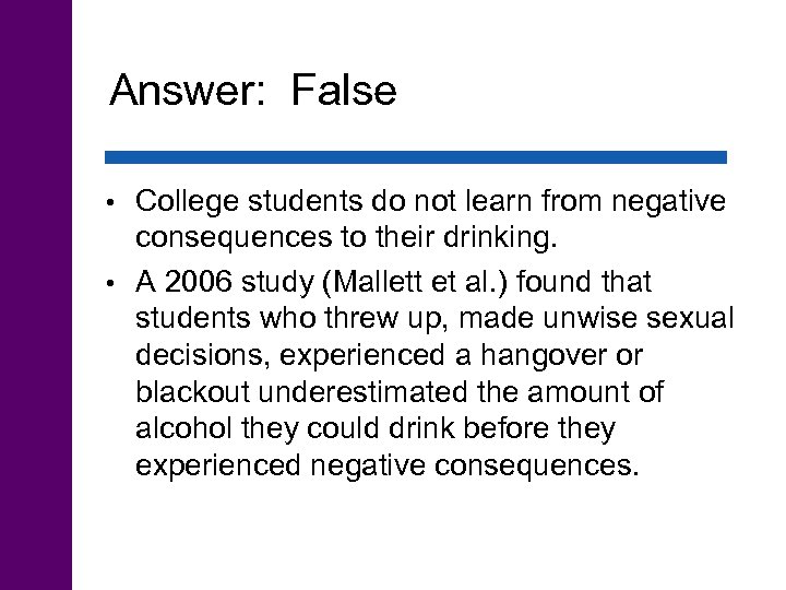 Answer: False College students do not learn from negative consequences to their drinking. •