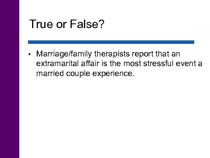 True or False? • Marriage/family therapists report that an extramarital affair is the most