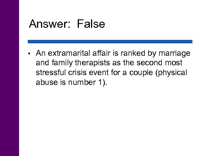 Answer: False • An extramarital affair is ranked by marriage and family therapists as