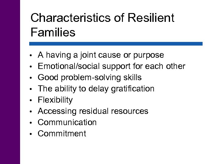 Characteristics of Resilient Families • • A having a joint cause or purpose Emotional/social
