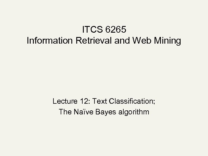 ITCS 6265 Information Retrieval and Web Mining Lecture 12: Text Classification; The Naïve Bayes