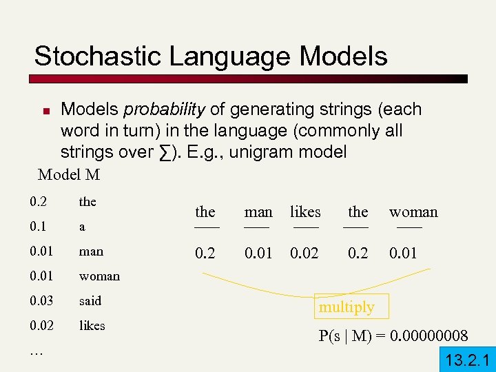 Stochastic Language Models n Models probability of generating strings (each word in turn) in