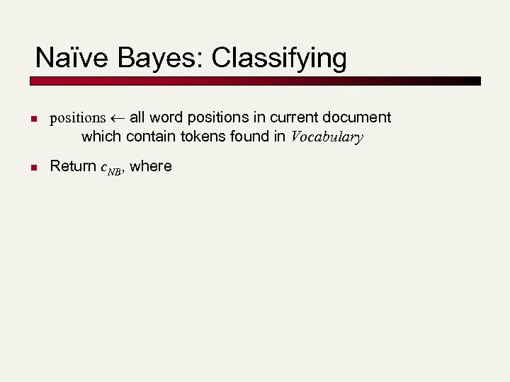 Naïve Bayes: Classifying n n positions all word positions in current document which contain
