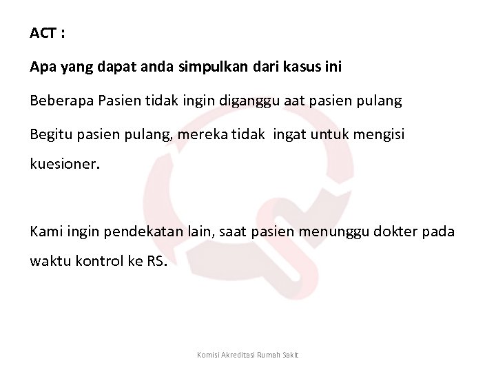 ACT : Apa yang dapat anda simpulkan dari kasus ini Beberapa Pasien tidak ingin