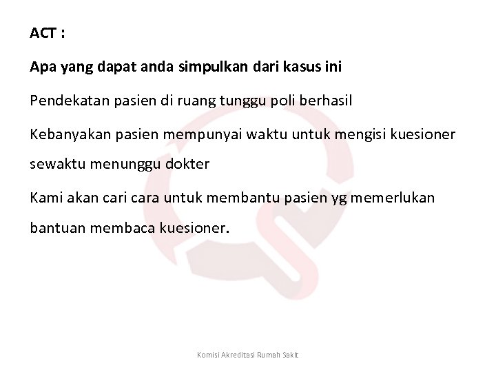 ACT : Apa yang dapat anda simpulkan dari kasus ini Pendekatan pasien di ruang