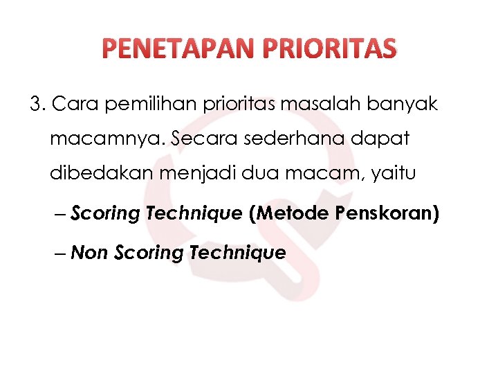 PENETAPAN PRIORITAS 3. Cara pemilihan prioritas masalah banyak macamnya. Secara sederhana dapat dibedakan menjadi