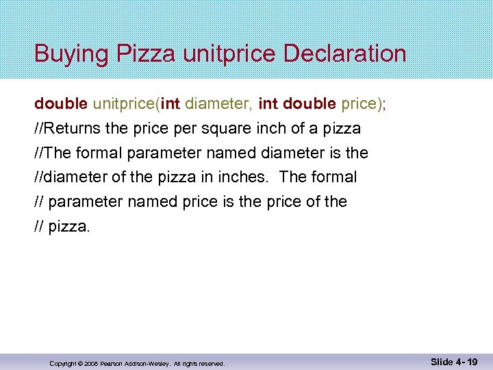 Buying Pizza unitprice Declaration double unitprice(int diameter, int double price); //Returns the price per