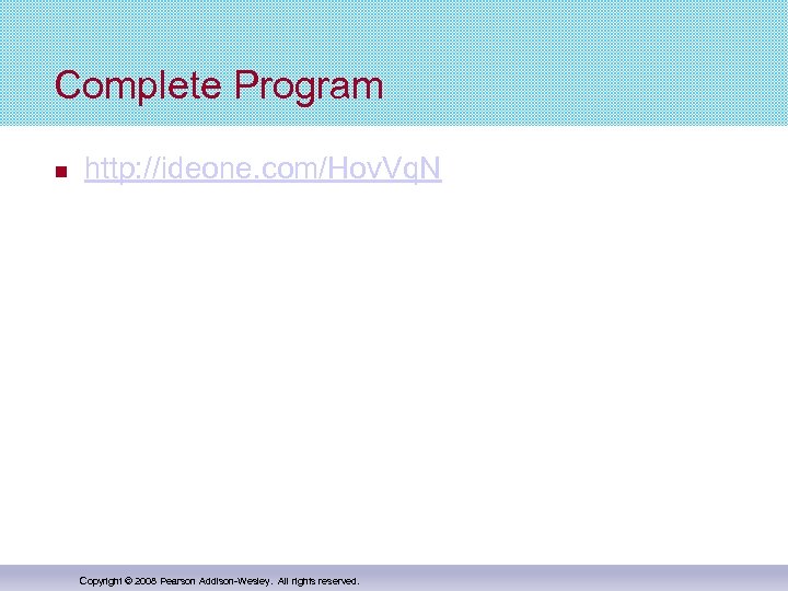 Complete Program http: //ideone. com/Hov. Vq. N Copyright © 2008 Pearson Addison-Wesley. All rights