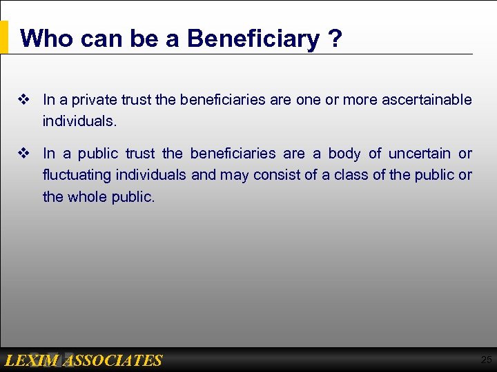 Who can be a Beneficiary ? v In a private trust the beneficiaries are