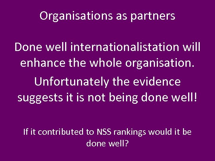 Organisations as partners Done well internationalistation will enhance the whole organisation. Unfortunately the evidence
