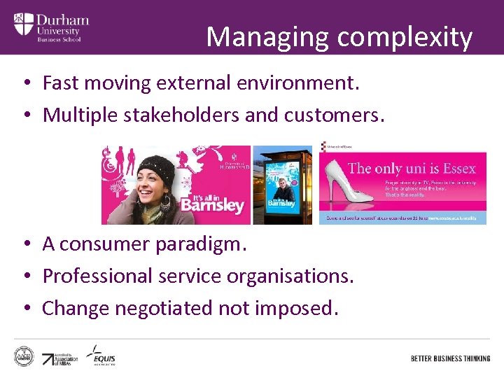 Managing complexity • Fast moving external environment. • Multiple stakeholders and customers. • A
