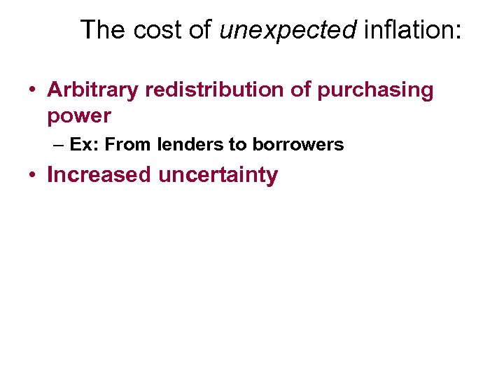 The cost of unexpected inflation: • Arbitrary redistribution of purchasing power – Ex: From