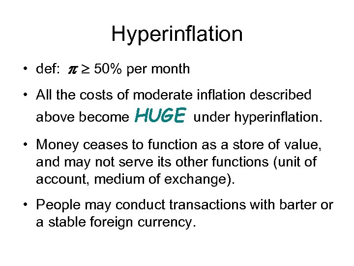 Hyperinflation • def: 50% per month • All the costs of moderate inflation described