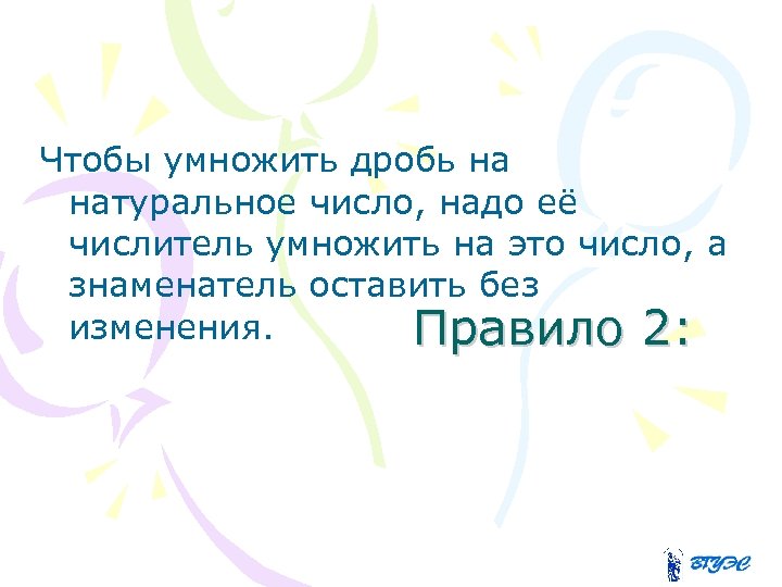 Чтобы умножить дробь на натуральное число, надо её числитель умножить на это число, а