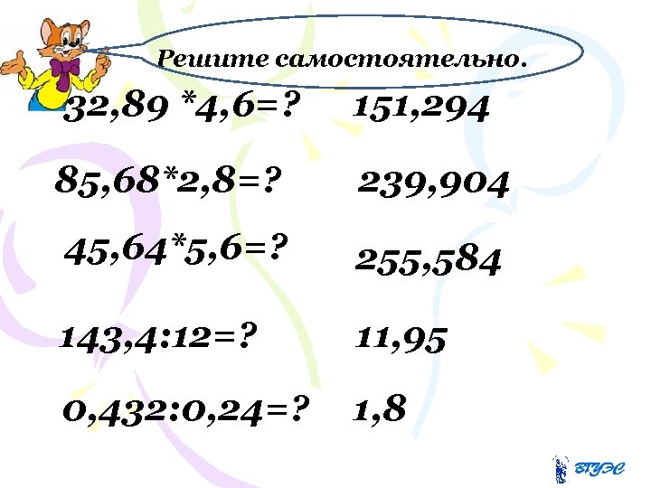 Решите самостоятельно. 32, 89 *4, 6=? 151, 294 85, 68*2, 8=? 239, 904 45,