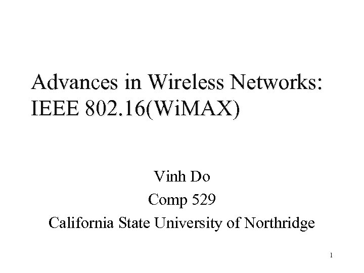 Advances in Wireless Networks: IEEE 802. 16(Wi. MAX) Vinh Do Comp 529 California State