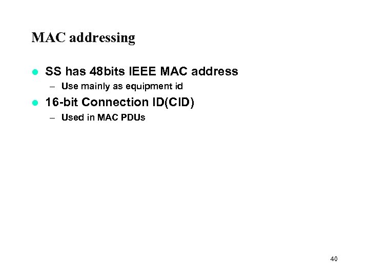MAC addressing l SS has 48 bits IEEE MAC address – Use mainly as
