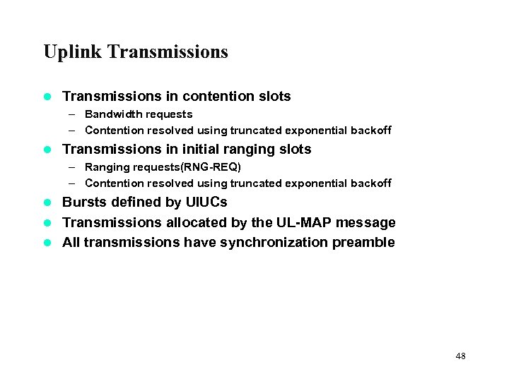 Uplink Transmissions l Transmissions in contention slots – Bandwidth requests – Contention resolved using