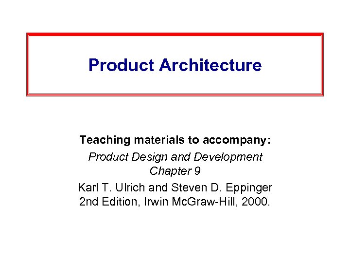 Product Architecture Teaching materials to accompany: Product Design and Development Chapter 9 Karl T.