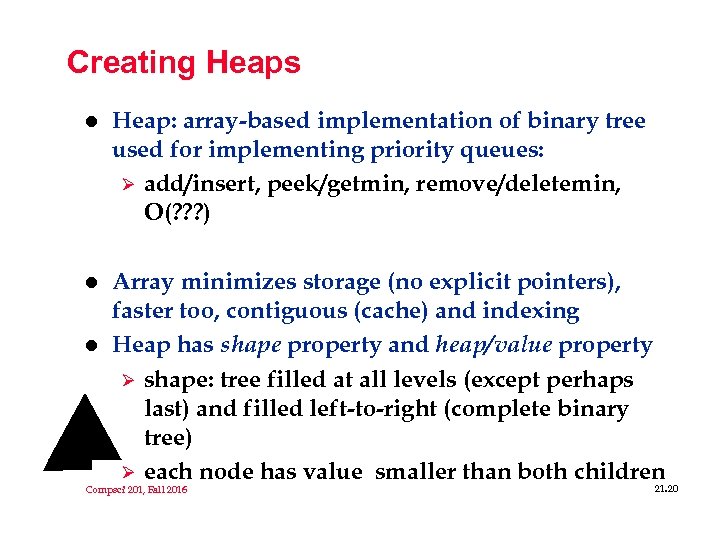 Creating Heaps l Heap: array-based implementation of binary tree used for implementing priority queues: