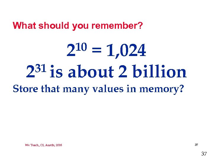 What should you remember? 10 2 = 1, 024 31 is about 2 billion