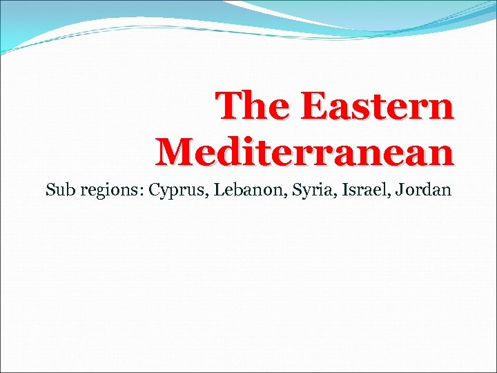 The Eastern Mediterranean Sub regions: Cyprus, Lebanon, Syria, Israel, Jordan 