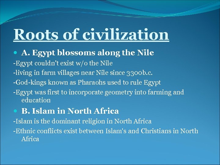 Roots of civilization A. Egypt blossoms along the Nile -Egypt couldn’t exist w/o the