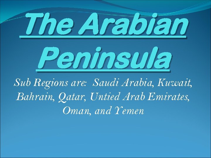 The Arabian Peninsula Sub Regions are: Saudi Arabia, Kuwait, Bahrain, Qatar, Untied Arab Emirates,