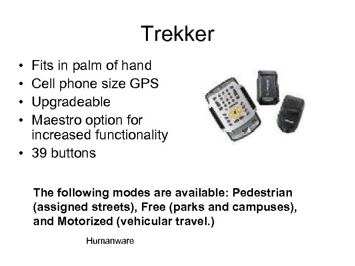 Trekker • • Fits in palm of hand Cell phone size GPS Upgradeable Maestro