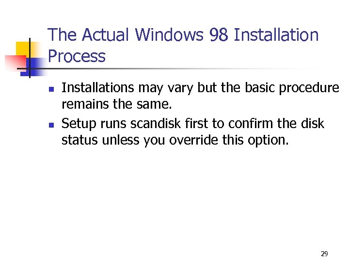 The Actual Windows 98 Installation Process n n Installations may vary but the basic