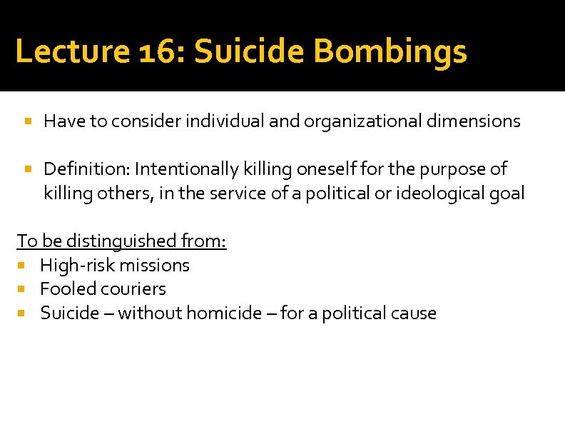 Lecture 16: Suicide Bombings Have to consider individual and organizational dimensions Definition: Intentionally killing